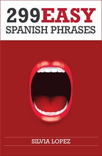 cover of the book Spanish: 299 Easy Spanish Phrases