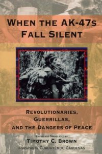 cover of the book When the AK-47s Fall Silent: Revolutionaries, Guerrillas, and the Dangers of Peace