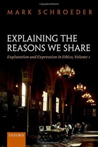 cover of the book Explaining the Reasons We Share: Explanation and Expression in Ethics, Volume 1