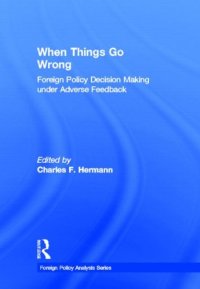 cover of the book When Things Go Wrong: Foreign Policy Decision Making under Adverse Feedback