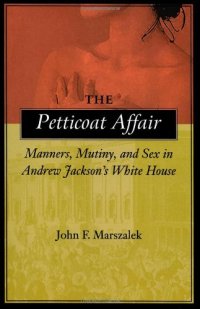 cover of the book The Petticoat Affair: Manners, Mutiny, and Sex in Andrew Jackson’s White House