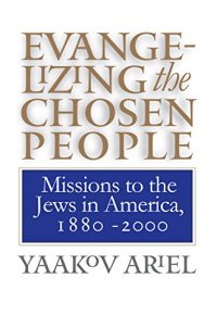 cover of the book Evangelizing the Chosen People: Missions to the Jews in America, 1880 - 2000