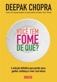 cover of the book Você Tem Fome De Quê?: A solução definitiva para perder peso, ganhar confiança e viver com leveza