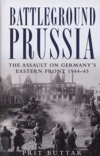 cover of the book Battleground Prussia The Assault on Germany’s Eastern Front 1944–45