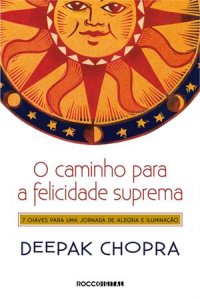 cover of the book O caminho para a felicidade suprema: 7 chaves para uma jornada de alegria e iluminação