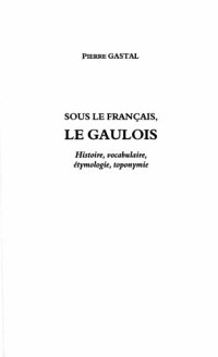 cover of the book Sous le français, le gaulois : histoire, vocabulaire, étymologie, toponymie