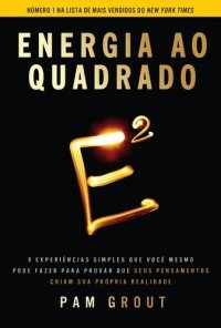 cover of the book Energia ao quadrado: 9 experiências simples que você mesmo pode fazer para provar que seus pensamentos criam sua própria realidade