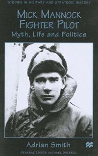 cover of the book Mick Mannock, Fighter Pilot: Myth, Life and Politics