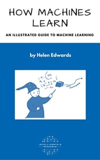 cover of the book How Machines Learn: An Illustrated Guide to Machine Learning