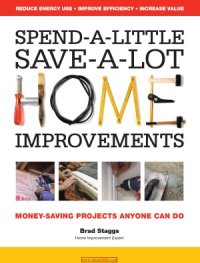 cover of the book Spend-A-Little Save-A-Lot Home Improvements  Money-Saving Projects Anyone Can Do