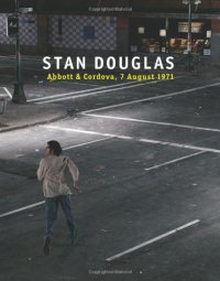 cover of the book Stan Douglas: Abbott and Cordova, 7 August 1971