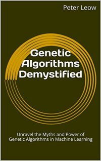 cover of the book Genetic Algorithms Demystified: Unravel the Myths and Power of Genetic Algorithms in Machine Learning