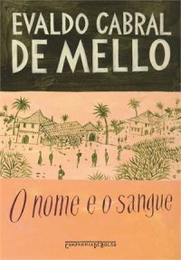 cover of the book O nome e o sangue: Uma parábola genealógica no Pernambuco colonial