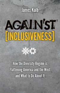 cover of the book Against Inclusiveness: How the Diversity Regime is Flattening America and the West and What to Do About It