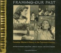 cover of the book Framing Our Past: Constructing Canadian Women’s History in the Twentieth Century