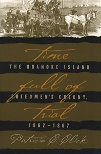 cover of the book Time Full of Trial: The Roanoke Island Freedmen’s Colony, 1862-1867