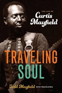 cover of the book Traveling Soul: The Life of Curtis Mayfield