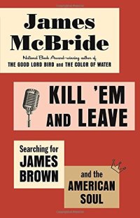 cover of the book Kill ’Em and Leave: Searching for James Brown and the American Soul