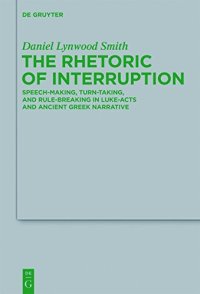 cover of the book The Rhetoric of Interruption: Speech-Making, Turn-Taking, and Rule-Breaking in Luke-Acts and Ancient Greek Narrative