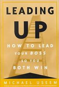 cover of the book Leading up : how to lead your boss so you both win