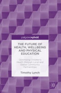 cover of the book The Future of Health, Wellbeing and Physical Education: Optimising Children's Health through Local and Global Community Partnerships