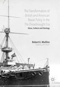 cover of the book The Transformation of British and American Naval Policy in the Pre-Dreadnought Era: Ideas, Culture and Strategy