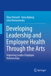 cover of the book Developing Leadership and Employee Health Through the Arts: Improving Leader-Employee Relationships