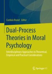 cover of the book Dual-Process Theories in Moral Psychology: Interdisciplinary Approaches to Theoretical, Empirical and Practical Considerations