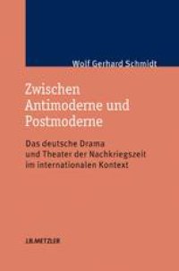 cover of the book Zwischen Antimoderne und Postmoderne: Das deutsche Drama und Theater der Nachkriegszeit im internationalen Kontext