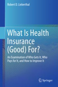 cover of the book What Is Health Insurance (Good) For?: An Examination of Who Gets It, Who Pays for It, and How to Improve It