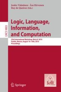 cover of the book Logic, Language, Information, and Computation: 23rd International Workshop, WoLLIC 2016, Puebla, Mexico, August 16-19th, 2016. Proceedings