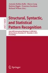 cover of the book Structural, Syntactic, and Statistical Pattern Recognition: Joint IAPR International Workshop, S+SSPR 2016, Mérida, Mexico, November 29 - December 2, 2016, Proceedings