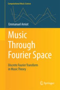 cover of the book Music Through Fourier Space: Discrete Fourier Transform in Music Theory