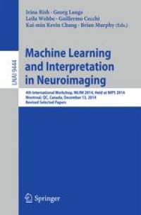 cover of the book Machine Learning and Interpretation in Neuroimaging: 4th International Workshop, MLINI 2014, Held at NIPS 2014, Montreal, QC, Canada, December 13, 2014, Revised Selected Papers