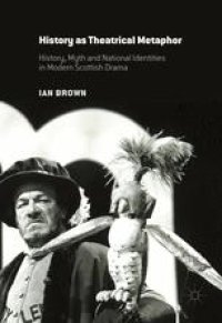 cover of the book History as Theatrical Metaphor: History, Myth and National Identities in Modern Scottish Drama