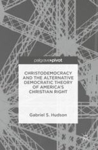 cover of the book Christodemocracy and the Alternative Democratic Theory of America’s Christian Right