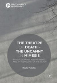 cover of the book The Theatre of Death – The Uncanny in Mimesis: Tadeusz Kantor, Aby Warburg, and an Iconology of the Actor