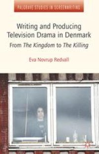 cover of the book Writing and Producing Television Drama in Denmark: From The Kingdom to The Killing