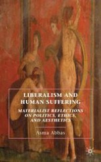 cover of the book Liberalism and Human Suffering: Materialist Reflections on Politics, Ethics, and Aesthetics