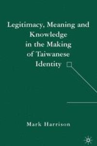 cover of the book Legitimacy, Meaning, and Knowledge in the Making of Taiwanese Identity