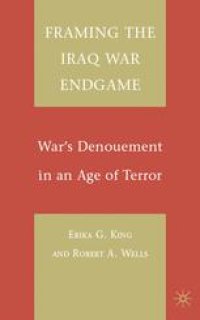 cover of the book Framing the Iraq War Endgame: War’s Denouement in an Age of Terror