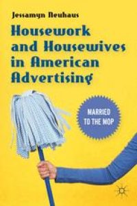 cover of the book Housework and Housewives in Modern American Advertising: Married to the Mop