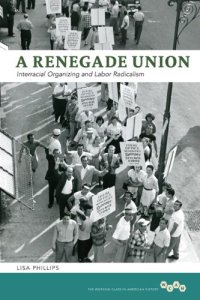 cover of the book A Renegade Union: Interracial Organizing and Labor Radicalism