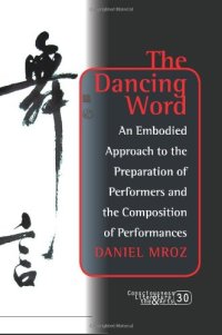 cover of the book The Dancing Word: An Embodied Approach to the Preparation of Performers and the Composition of Performances.