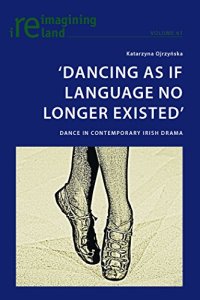 cover of the book ’Dancing As If Language No Longer Existed’: Dance in Contemporary Irish Drama