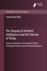 cover of the book The Shaping of Ambient Intelligence and the Internet of Things: Historico-epistemic, Socio-cultural, Politico-institutional and Eco-environmental Dimensions