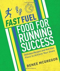 cover of the book Fast Fuel: Food for Running Success: Delicious Recipes and Nutrition Plans to Achieve Your Goals