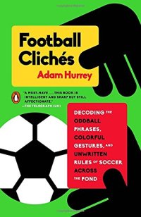 cover of the book Football Clichés: Decoding the Oddball Phrases, Colorful Gestures, and Unwritten Rules of Soccer Across the Pond