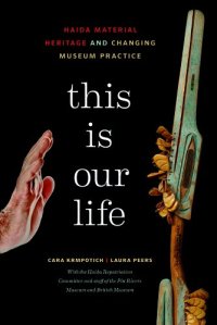 cover of the book This Is Our Life: Haida Material Heritage and Changing Museum Practice