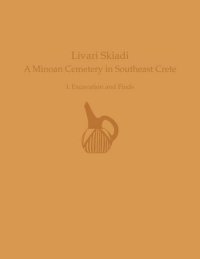 cover of the book Livari Skiadi: A Minoan Cemetery in Lefki, Southeast Crete: Volume I: Excavation and Finds